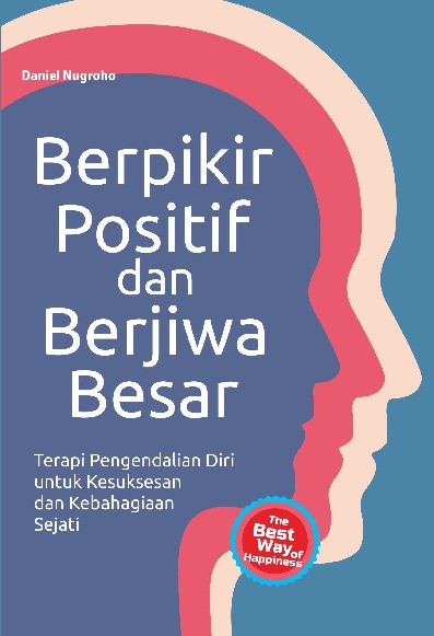 Berpikir Positif dan Berjiwa Besar: Terapi Pengendalian Diri untuk Kesuksesan dan Kebahagiaan Sejati